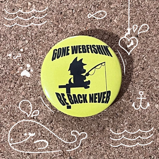 Gone Webfishin’, Be back never | Video Game | Button badge